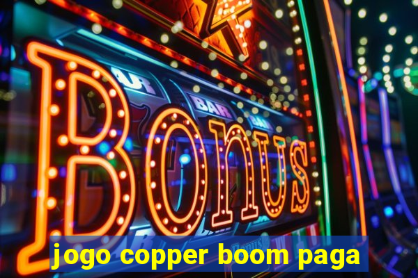 jogo copper boom paga